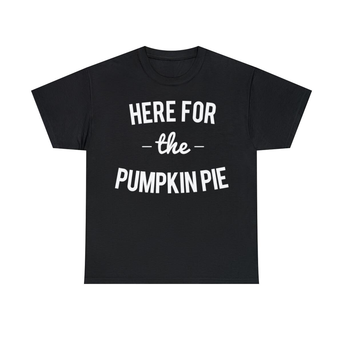 Here For The Pumpkin Pie Thanksgiving Christmas Graphic T-Shirt, Sizes S-5XL S