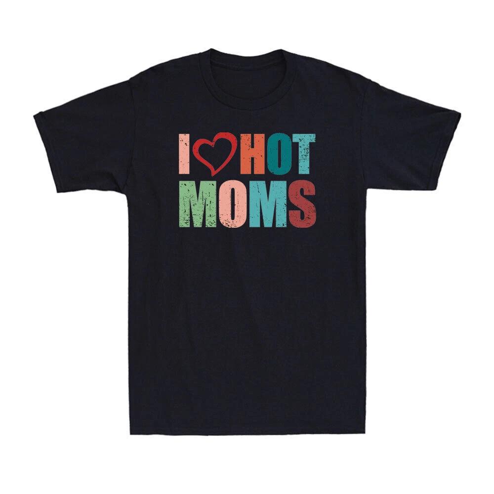 I Love Hot Moms Funny Hot Moms Saying Gift Shirt Love Moms Vintage T-Shirt XS