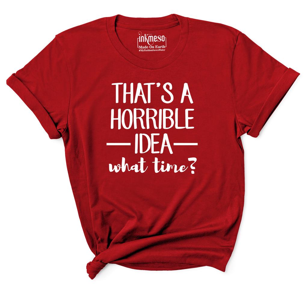 Inkmeso Women Quote Top   That's A Horrible Idea What Time    Graphic Print Tee