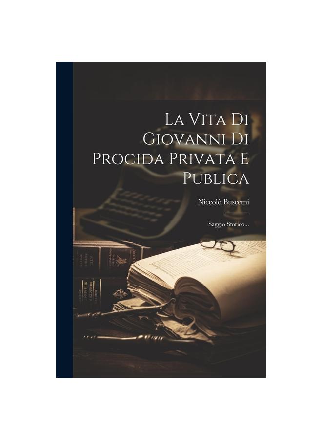The La Vita Di Giovanni Di Procida Privata E Publica : Saggio Storico... Book