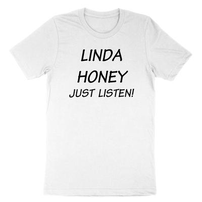Linda Honey Just Listen! T Shirt Men Women Unisex Shirt Graphic Tee Sarcastic