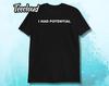 I Had Potential T-Shirt | Funny Sarcastic Slogan Shirt