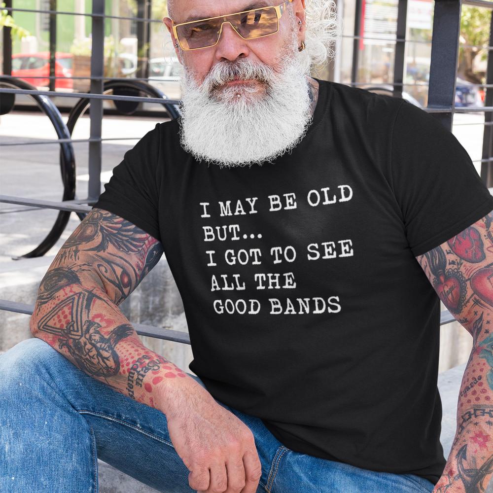 I MAY BE OLD BUT I GOT TO SEE ALL THE GOOD BANDS T-SHIRT (Dad Music 60s 70s) Unisex T-Shirt M
