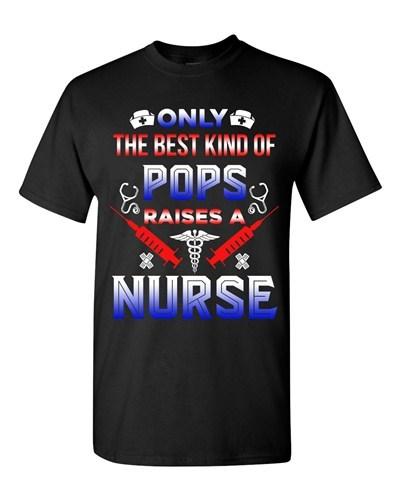 Only The Best Kind Of Pops Raises A Nurse Funny Dad Gift DT Adult T-Shirts Tee Unisex T-Shirt S