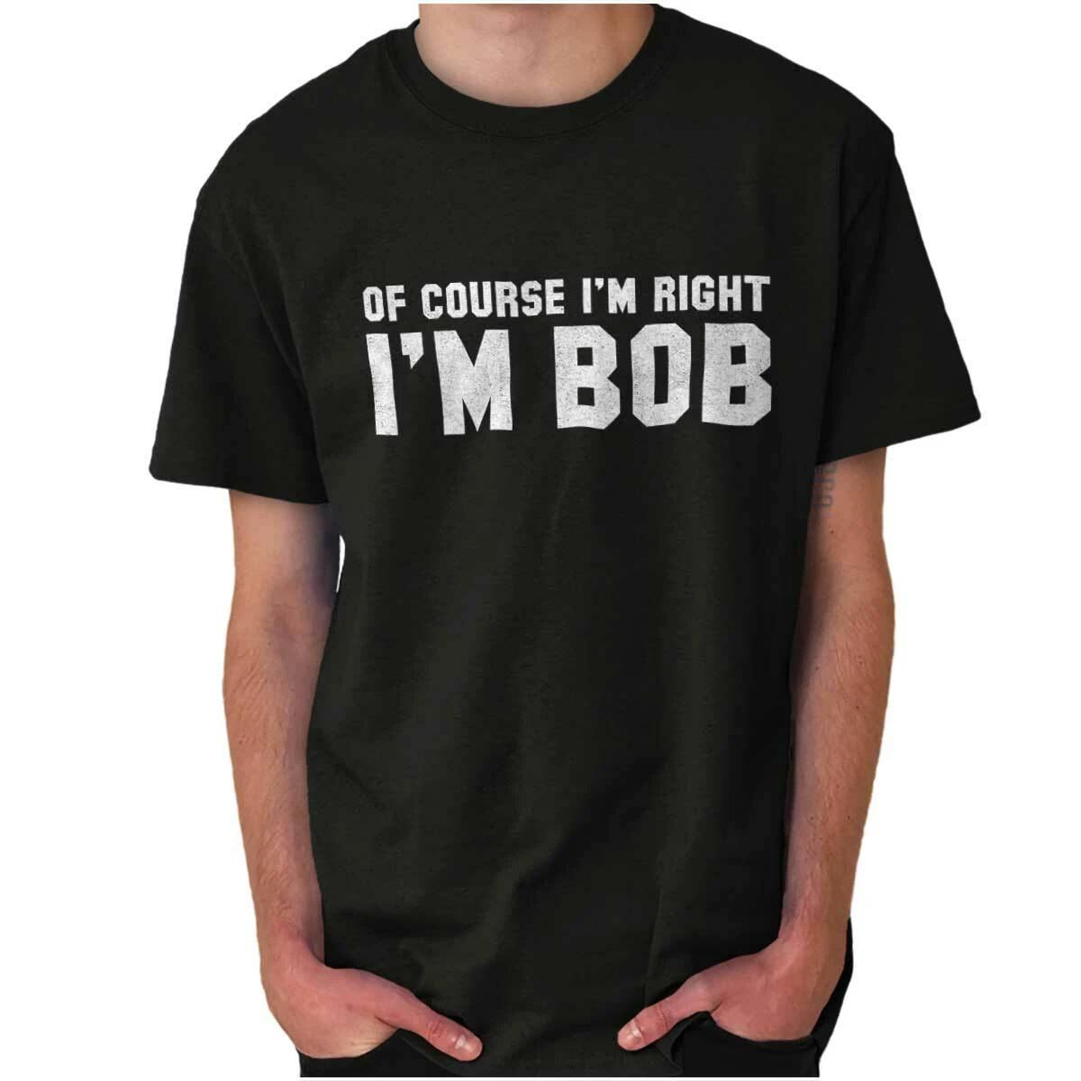 Of Course Im Right Im Bob Sarcastic Quote Womens or Mens Crewneck T Shirt Tee M