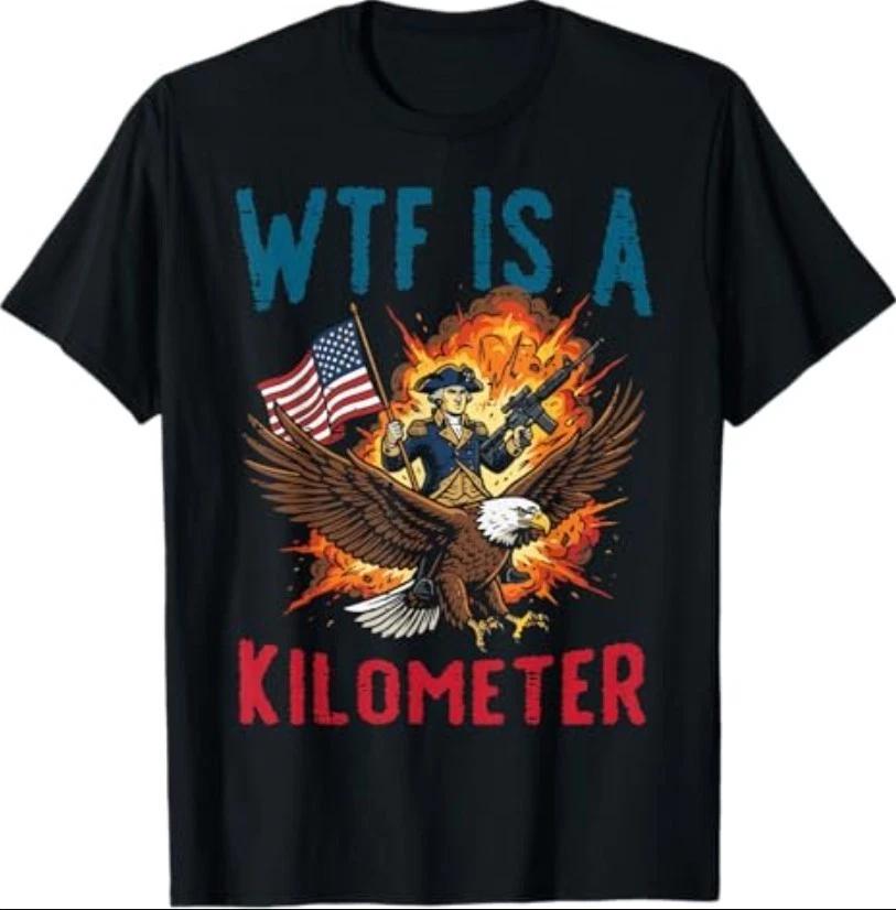 4th of July WTF is Kilometer Funny USA Patriotic Men Women T-Shirt 2XL