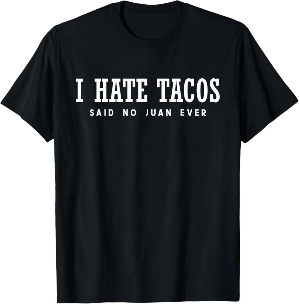 I Hate Tacos Said No Juan Ever T-Shirt XXL