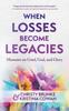 Bok When Losses Become Legacies : Memoirs On Grief, God, and Glory