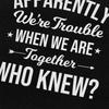 Custom Mens Apparently Were Trouble When We Are Together Who Knew T Shirt ShortSleeve Cotton Tshirt Trendy Tshirt Summer Tee