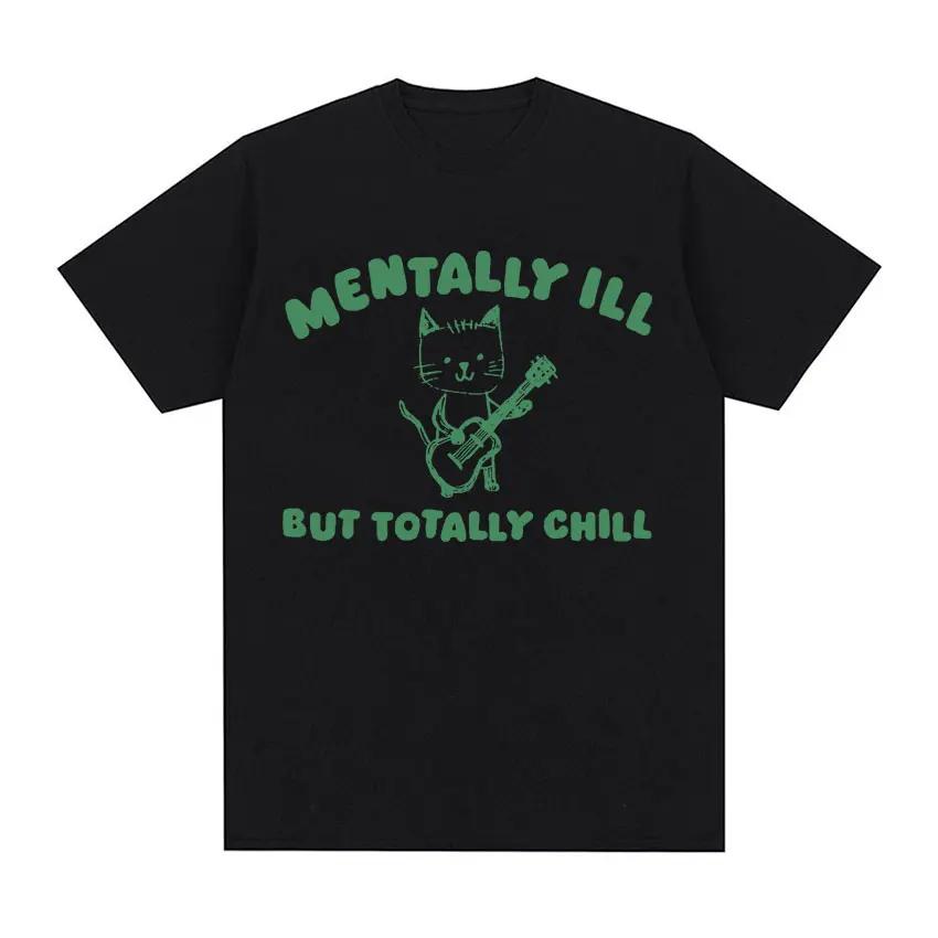 Funny Mentally Ill Totally Chill Meme Tee Shirt Men Women Harajuku Cartoon Clothes T Shirt Casual 100% Cotton Oversized T-shirts