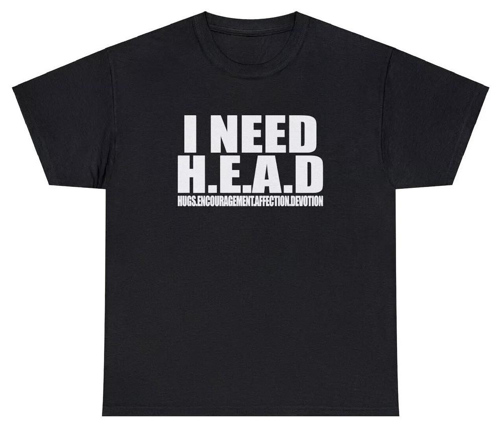 I Need Head T Shirt Funny Sarcastic Adult Humor Meme Joke Humor Gift Tee Unisex T-Shirt XXXL