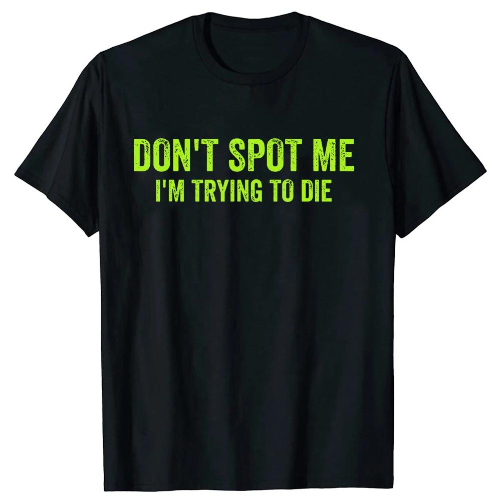 

Don t Spot Me I m Trying To Die Bodybuilding Lifting T Shirt Humor Sports Gym Lovers Gift T-shirts Unisex Tops EU Size 4XL
