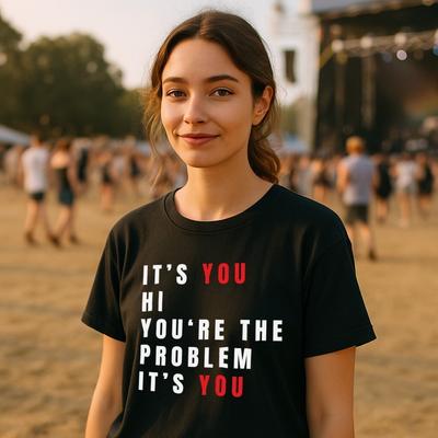 Youre  The Problem Its You Hi T-Shirt Womens Unisex Music Gig Tee