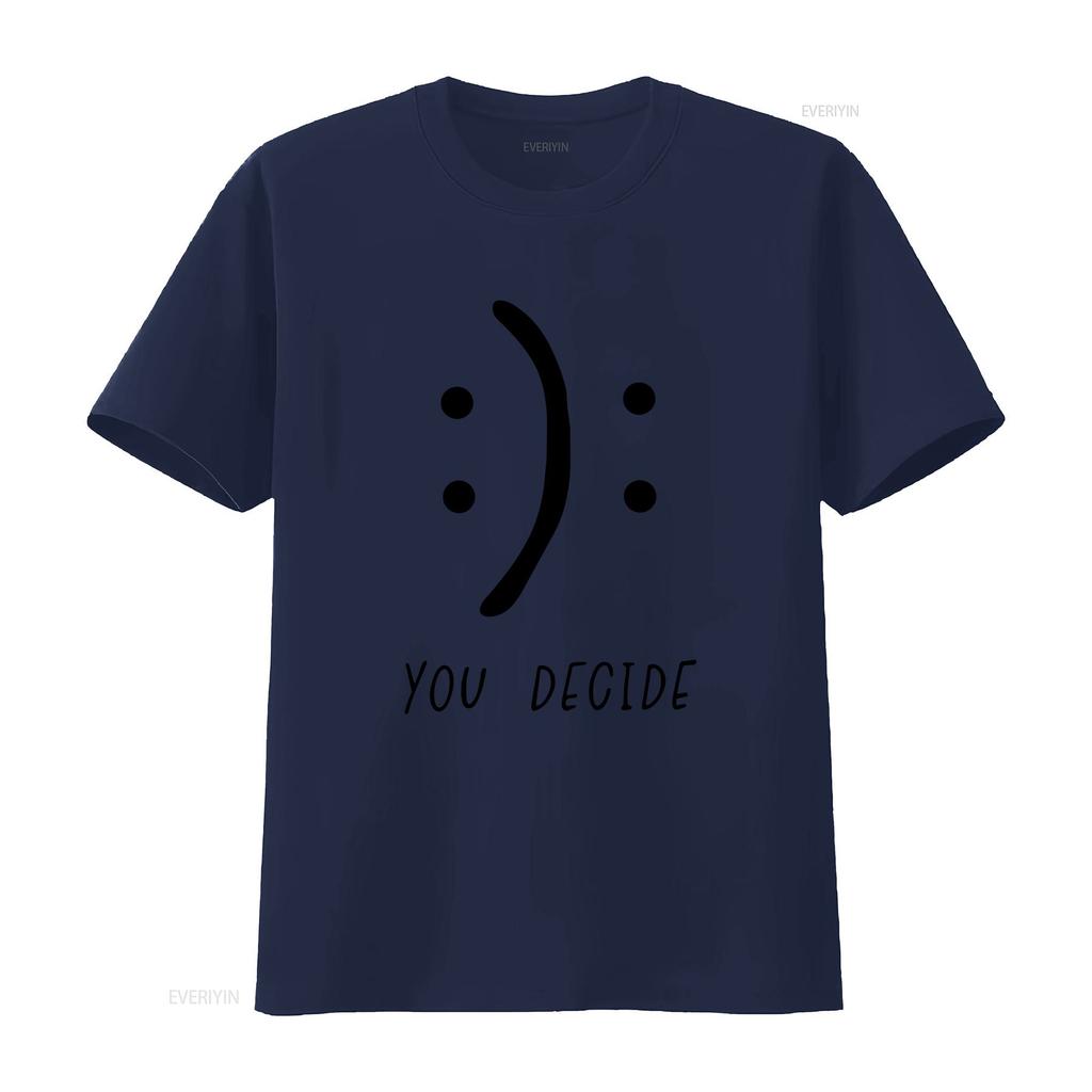 You Decide T Shirt Happy Sad Sarcastic Mood Funny Gift Vintage Stretched Streetwear Homme Versatile Stylish