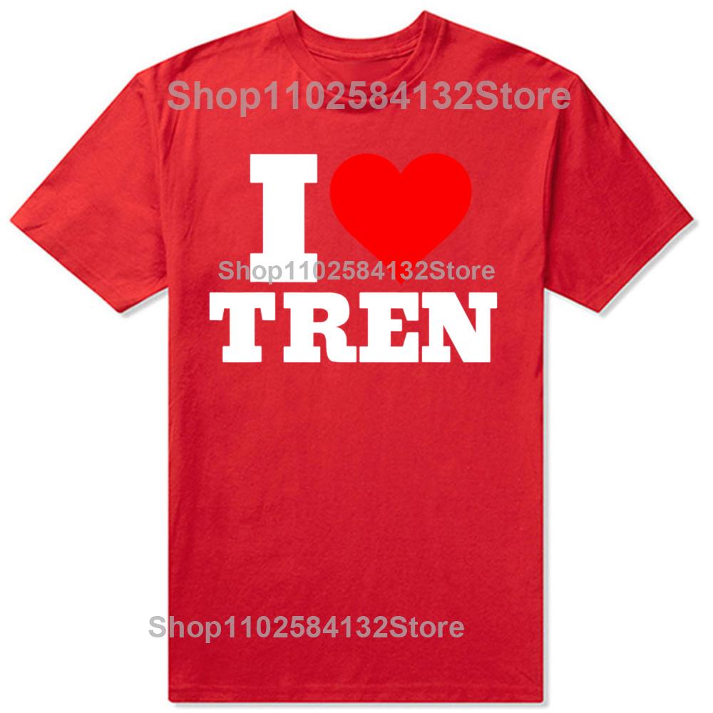 Funny I Love Tren Design Graphic Tshirts Men Womens Fashion Casual Tshirt 100 Cotton Loose Oversized Bodybuilder T Shirt