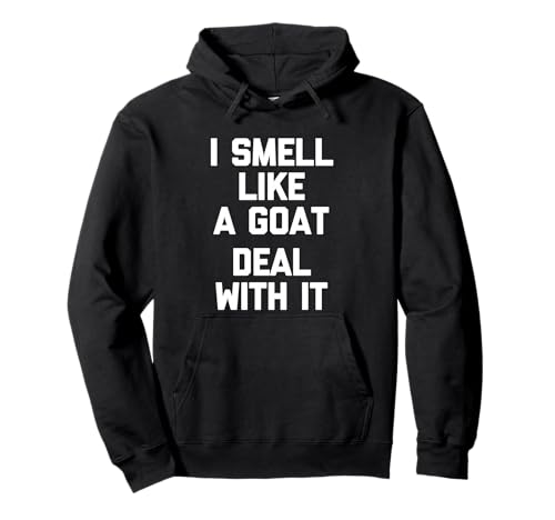 I Smell Like A Goat (Deal With It) - Funny Sayings Sarcastic Hoodie