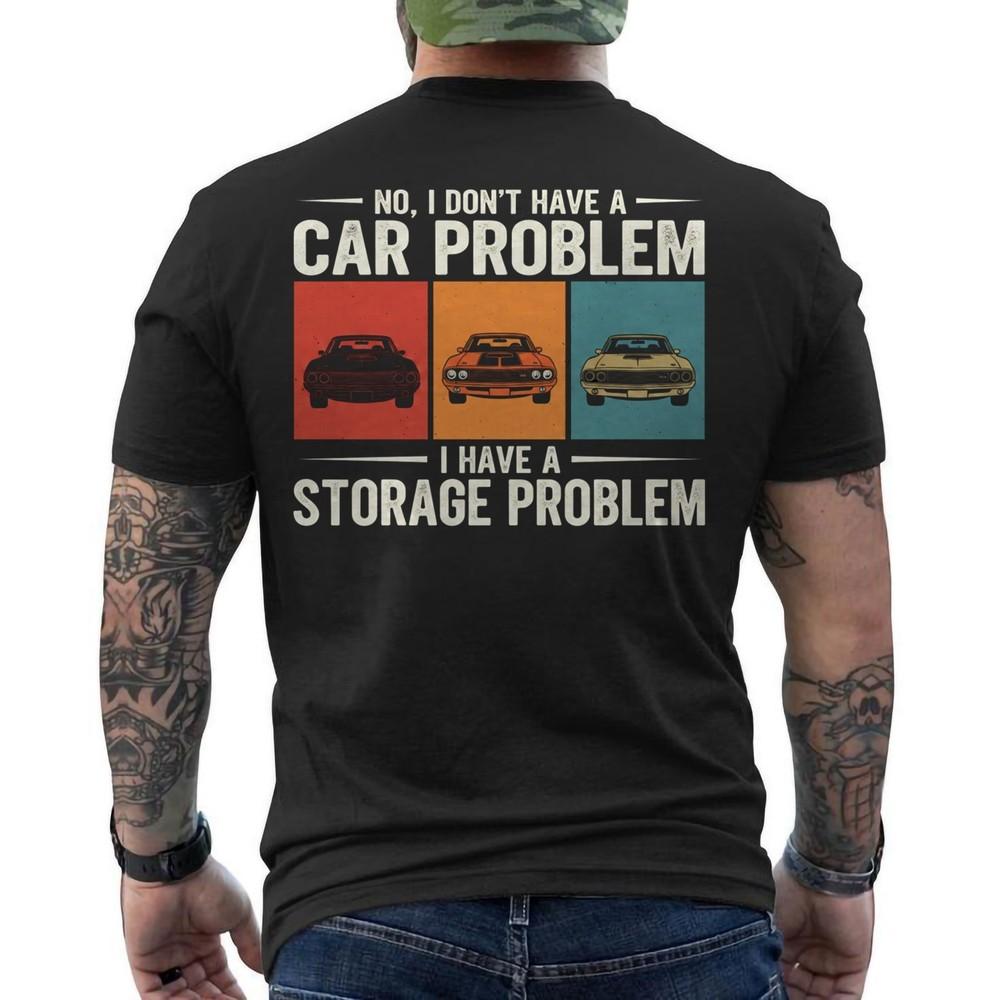 No I Don#039;t Have a car Problem I Have a Storage Problem Funny ON BACK TShirt Unisex T-Shirt S