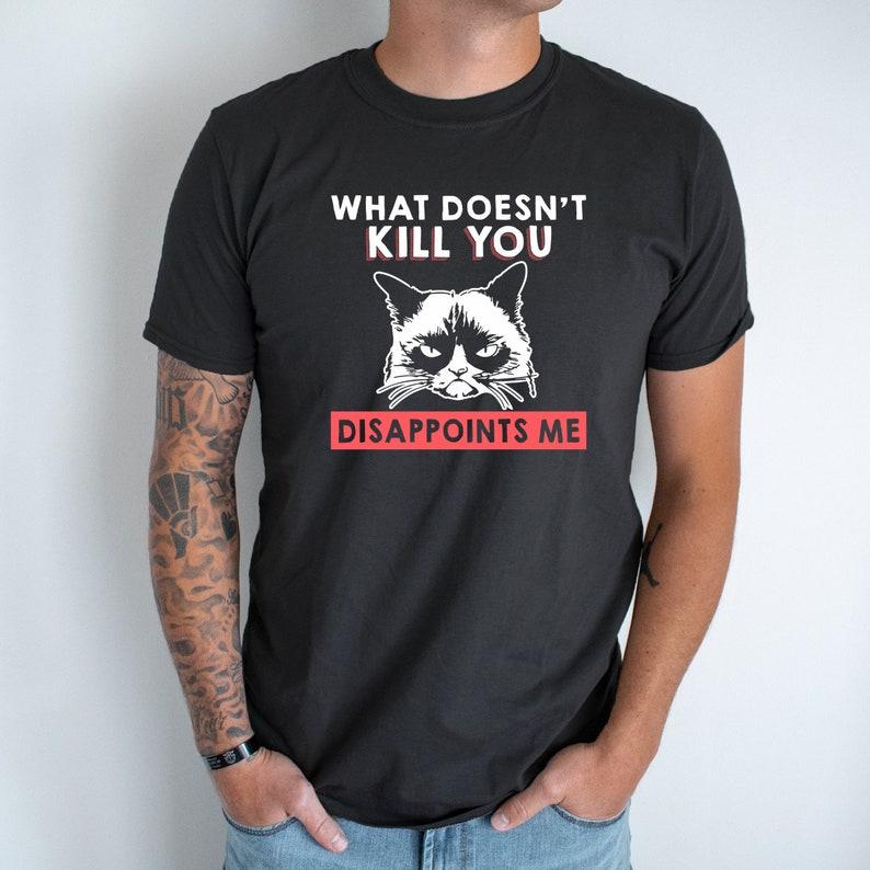 Funny Unhappy Cat Unisex Tshirt What Doesnt Kill You Disappoints Vintage Women Men Cotton Shirts Summre Regular Short Sleeve