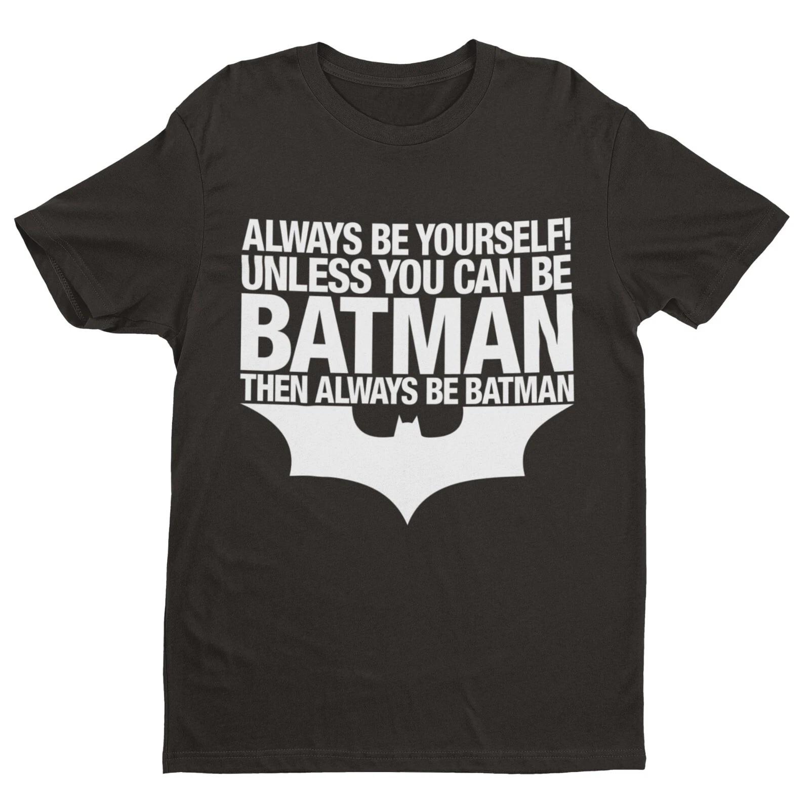 Funny T Shirt Always Be Yourself Unless You Can Be Batman Then Always Be Batman S