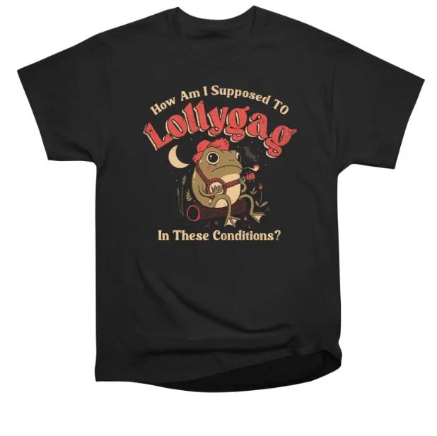 Lollygag Frog Funny Quote How Am I Supposed To Lollygag T-Shirt L
