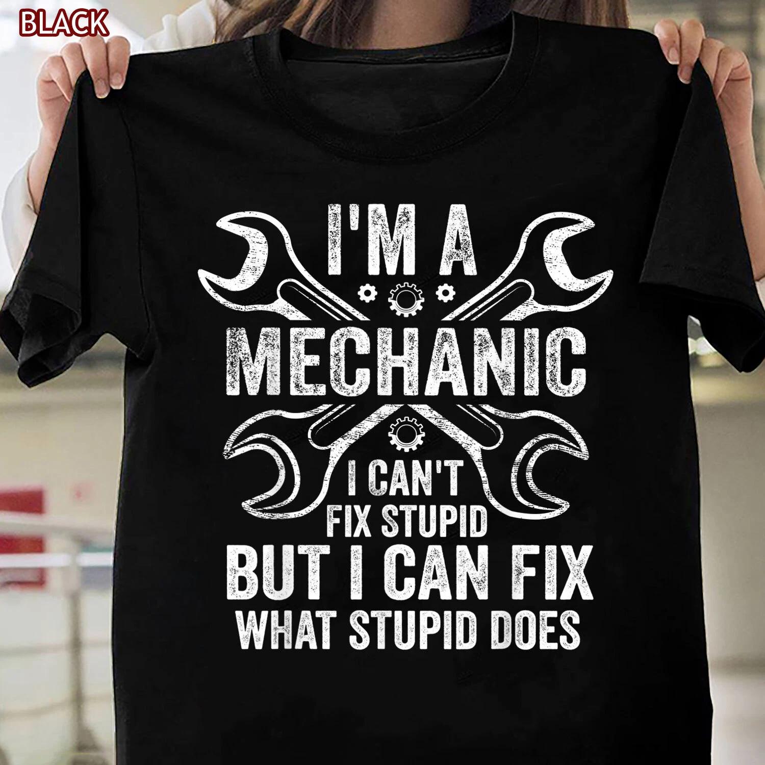 I m A Mechanic I Can t Fix Stupid I Can Fix What Stupid Does Gift T-shirt L