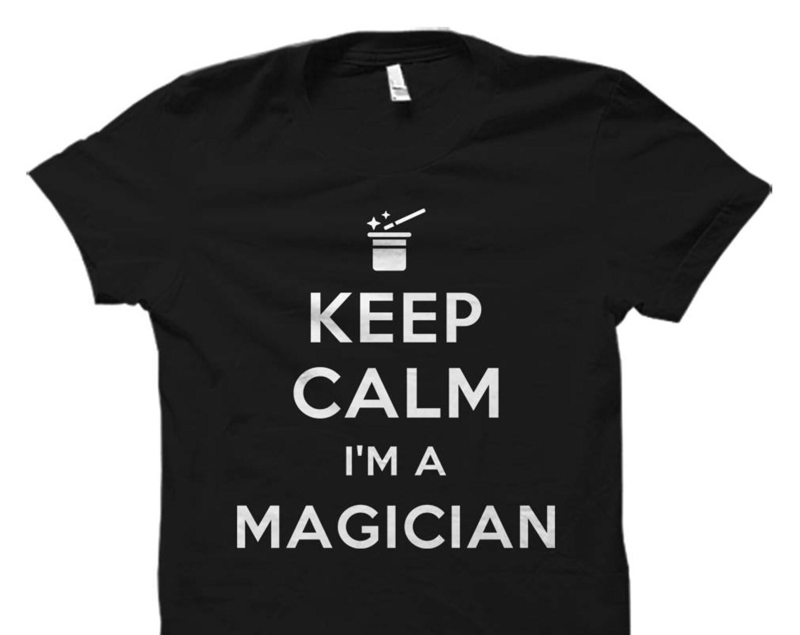 Keep Calm I m A Magician Shirt. Funny Magician T-Shirt. Magician Gift. Wizard Gift. Wizard Shirt. Magic Shirt Magic Gift Magician #OS993 4XL