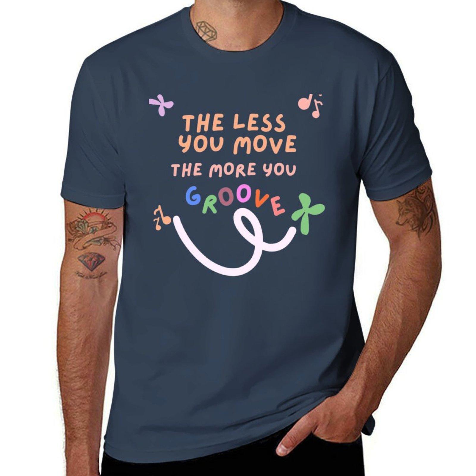 The Less You Move The More You Groove TShirt t shirts for man graphic vintage t shirts for man pack white TShirt S