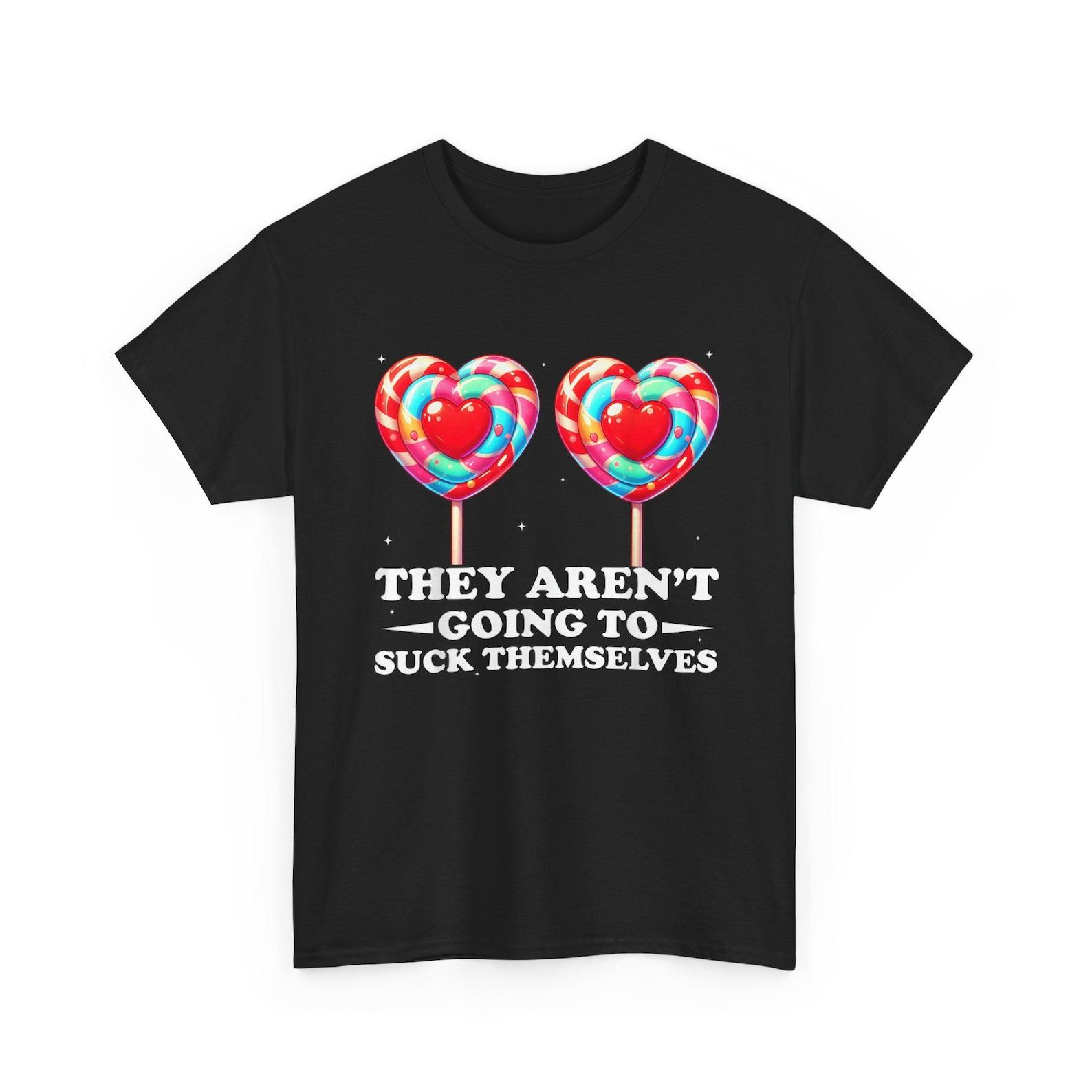 They Arent Going to Suck Themselves Funny Adult Humor T Shirt Inappropriate Joke Graphic Tee 3XL