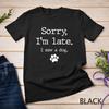 Funny Dog Lover Gift, Sorry I'm Late I Saw A Dog Unisex T-shirt