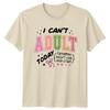 I Cant Adult Today Tomorrow Unisexs TShirt Adulting Humor Sarcasm Novelty