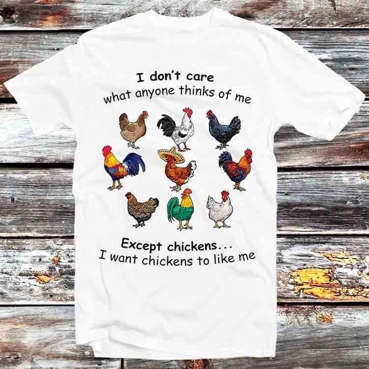I Dont Care What Anyone Thinks Of Me Except Chickens T Shirt B579 XL