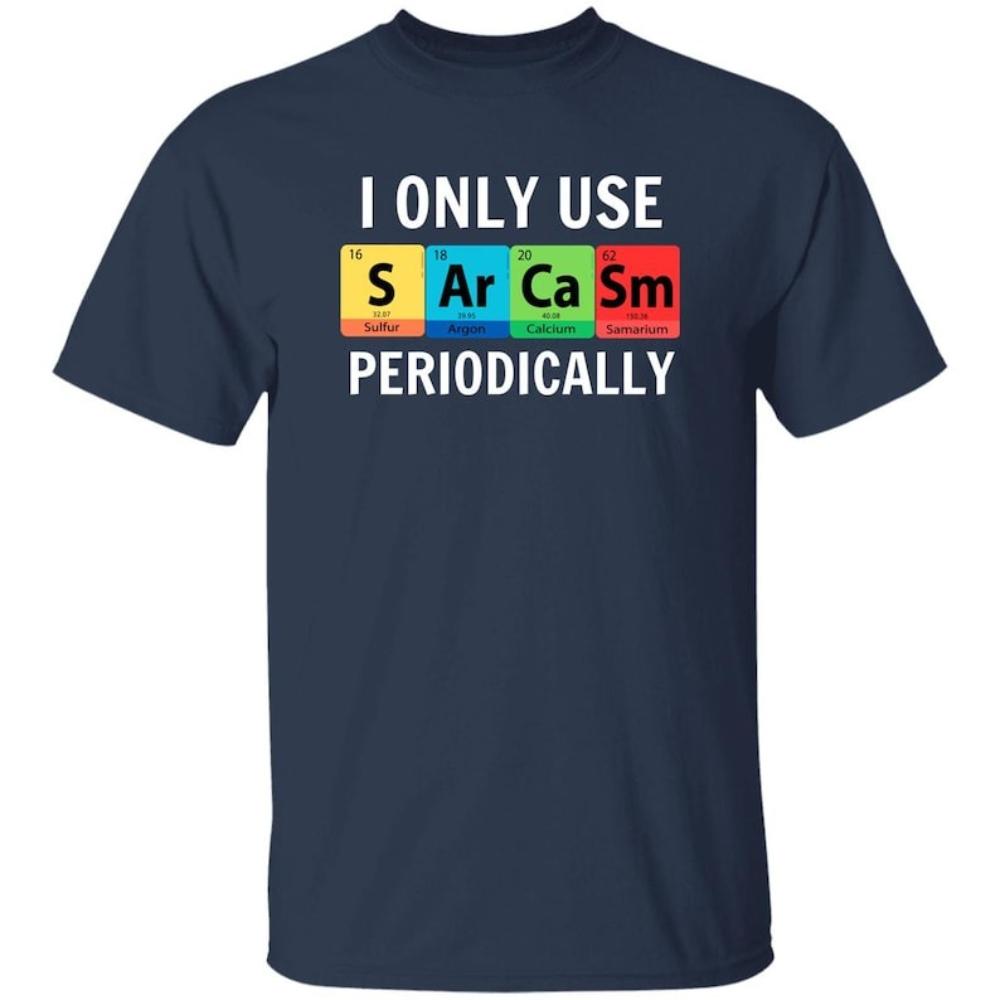 I Only Use Sarcasm Periodically Periodic Table Humor Graphic Tshirt Funny Chemistry Science Tshirt Woman Man Cotton Tops Tee