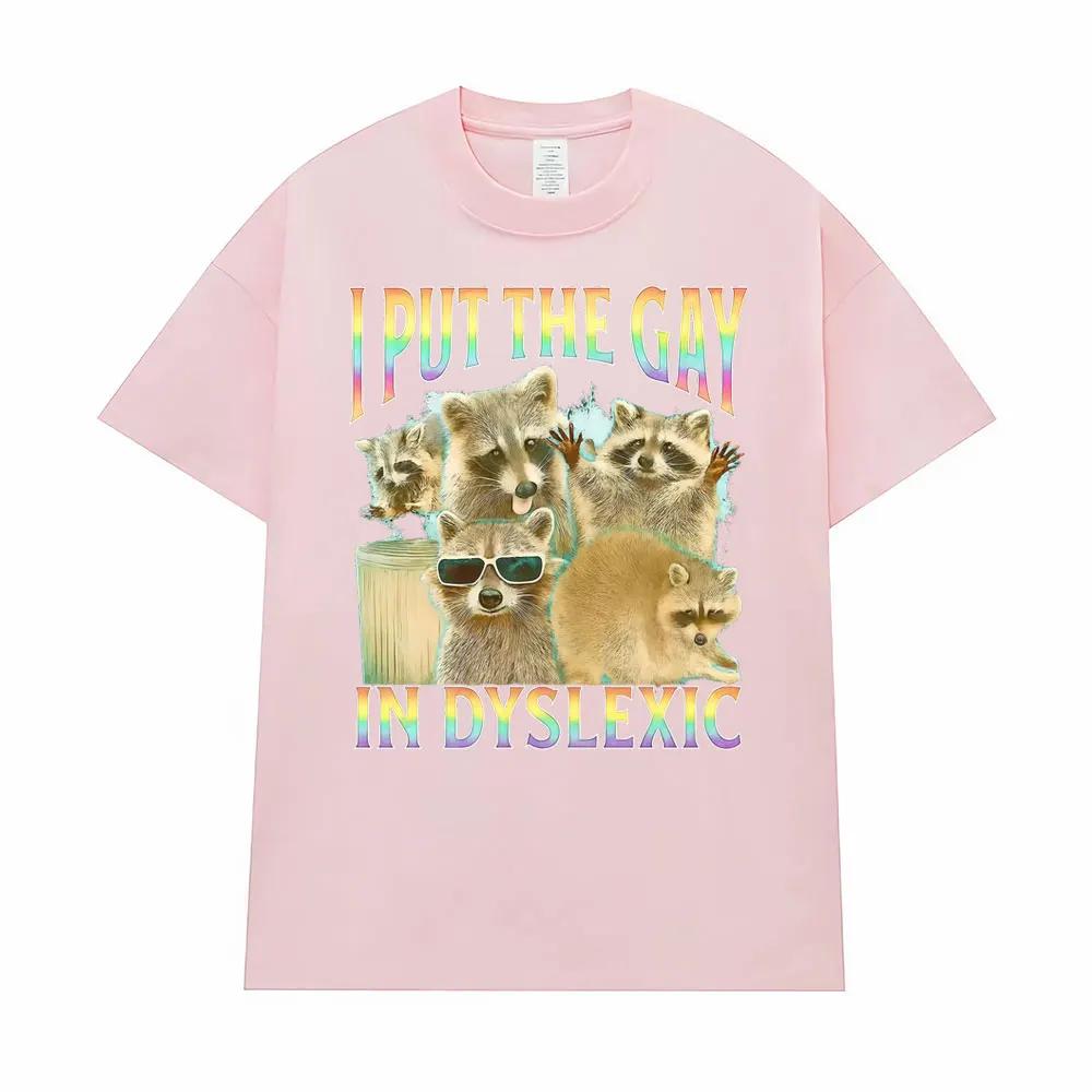 I Put The Gay in Dyslexic Funny Raccoon Meme T Shirts Men Women Short Sleeve T Shirt Casual Comfort Oversized T-shirt Streetwear