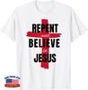 Repent Believe In Jesus Christ Christian Evangelism Repent T-Shirt
