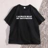 I Always Beat My Boyfriends Tshirt Funny Joke Tshirt Thick Skinned Couple Tshirt Cotton Pattern Casual Printed Tshirt