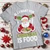 All I Want For Christmas Is Food Tshirt Santa Unisexs and Unisexs Tee MC