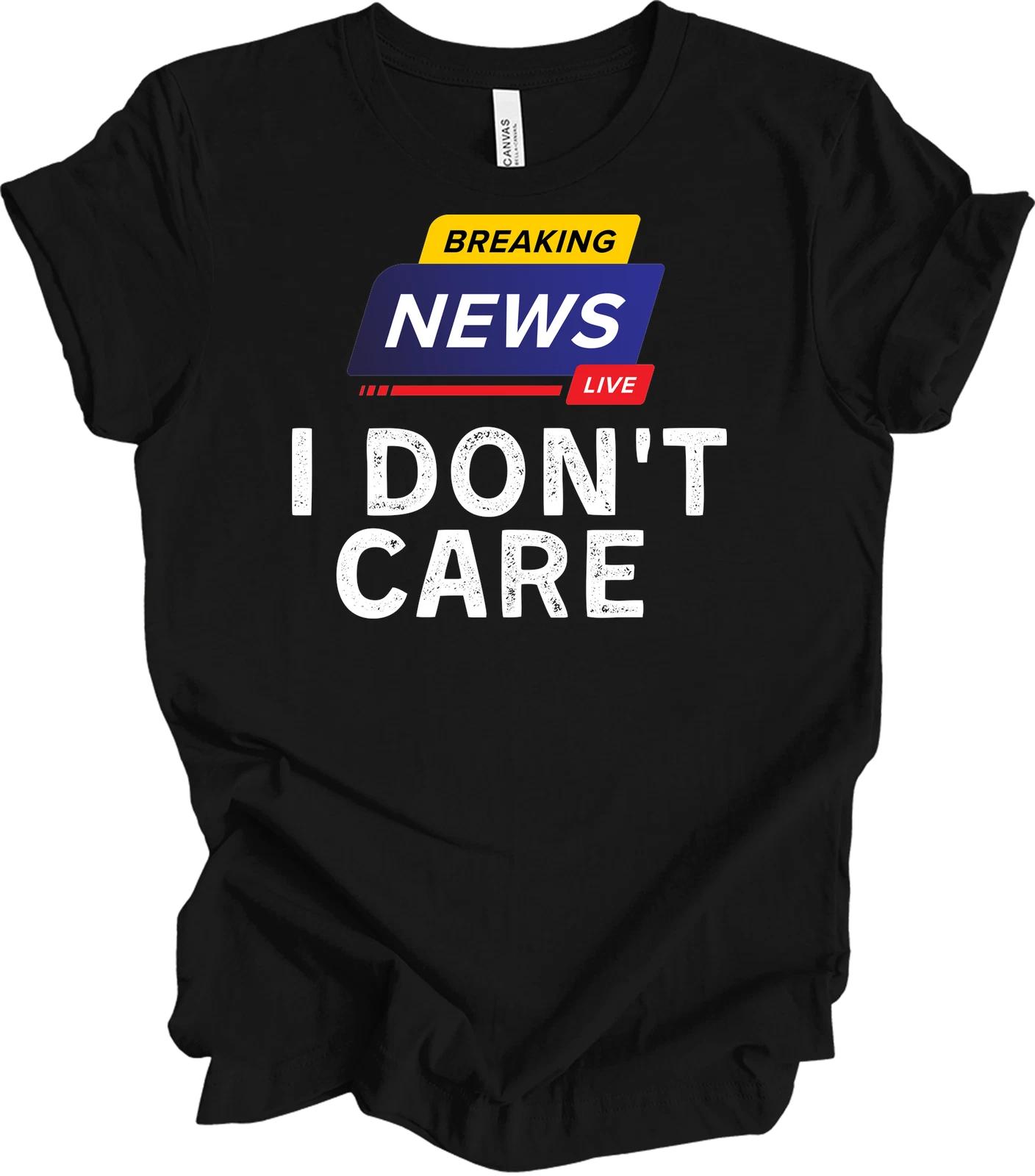 Breaking News I Don t Care Funny Sarcasm Sarcastic News Anchor Journalist Gift XL
