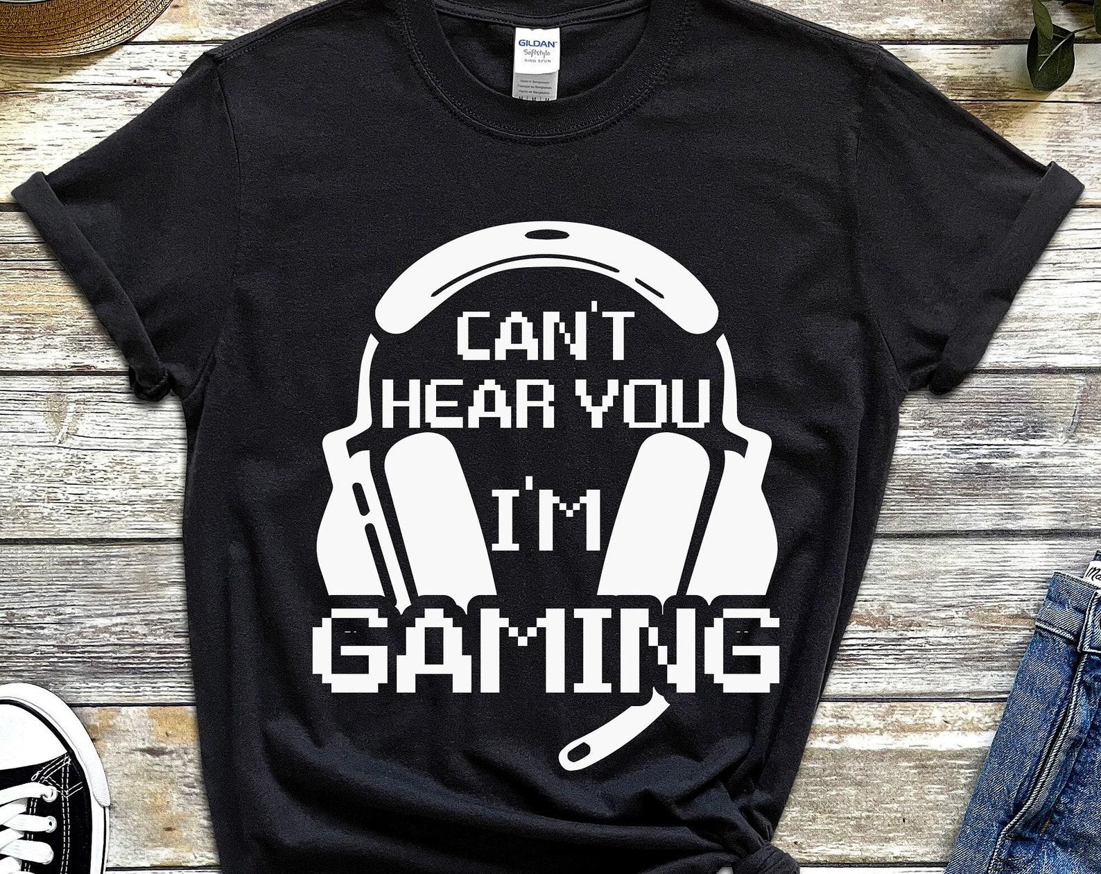 Can t Hear You I m Gaming Tshirt, Funny Gamer Gifts, Game Lover Shirt, Gamer Gifts For Him, Gamer T-Shirt, Video Game T Shirt, PC Game Tee S
