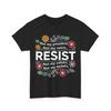 Resist Shirt, Resist Not My President Anti-Trump Floral Women Men T-shirt