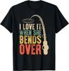 I Love It When She Bends Over Funny Fishing Saying Men Women T-Shirt