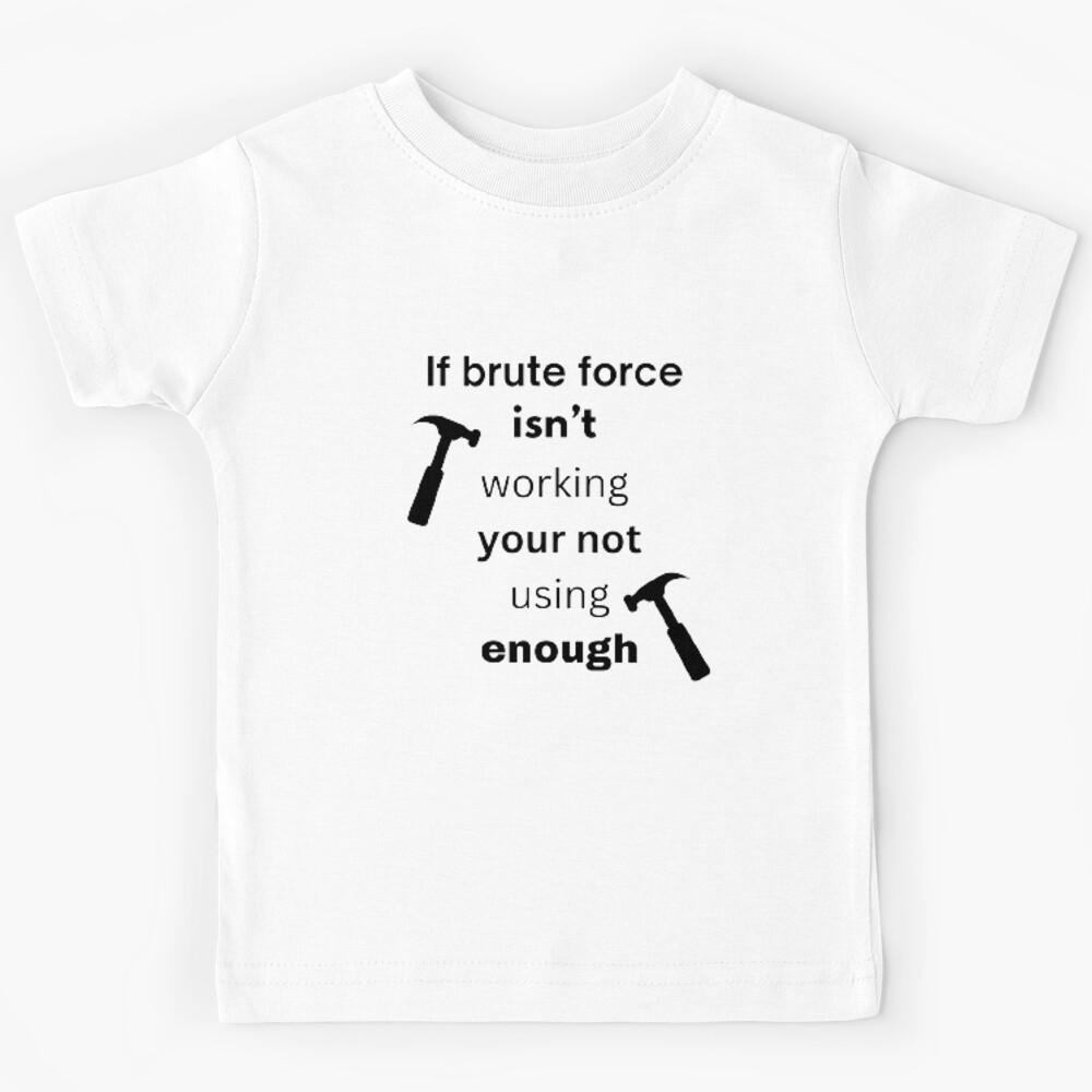 If brute force isn t working your not using enought Kids T-Shirt 110