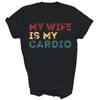 My Wife Is My Cardio Funny Husband Gym Workout Shirt Gift Unisex T-Shirt