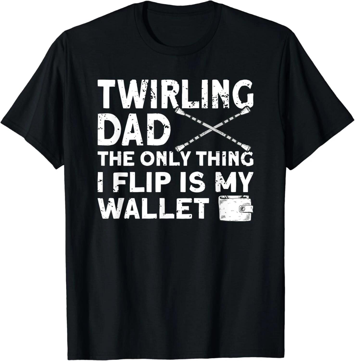 Twirling Dad The only thing i flip Funny Baton Twirling Dad Gift Unisex T-Shirt M