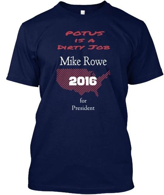 

Mike Rowe For President T shirt Made in the USA Size S to 5XL S