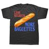 Funny Less Regrets More Baguettes Baguette Blank T Shirts Birthday Gifts Mens Clothing Fashion Casual Loose Oversized T Shirt