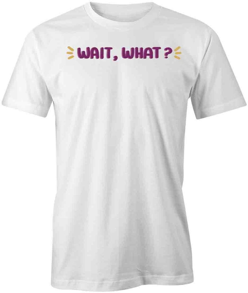 WAIT WHAT TShirt Tee Short-Sleeved Cotton CLOTHING QUOTE S1WCA469