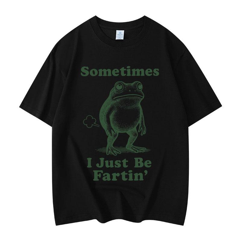 Sometimes I Just Be Fartin Frog Funny Meme Graphic T Shirts Fashion Vintage Short Sleeve Tshirt Unisex Casual Cotton Tshirts