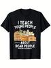 Unisex T-shirt The Joyful And Humorous History Teacher Gift T-Shirt - I Teach Young People to Understand The Dead R