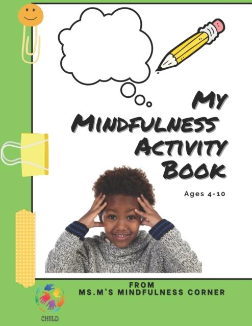 The My Mindfulness Activity Book (Ages 4-10yrs) : From Ms. M's Mindfulness Corner Book