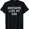 Awesome Like My Son Mom Dad Funny Cool T-Shirt